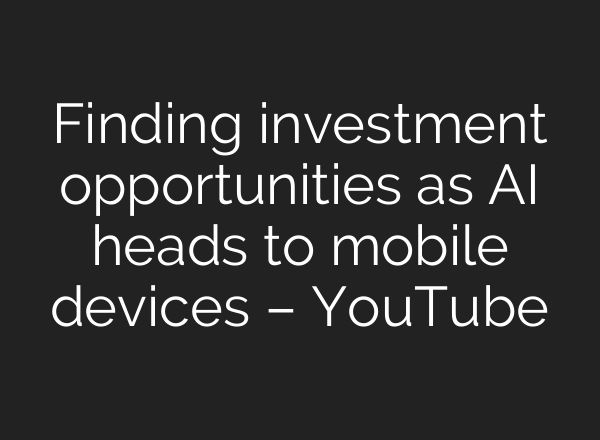 Finding investment opportunities as <b>AI</b> heads to mobile devices – YouTube