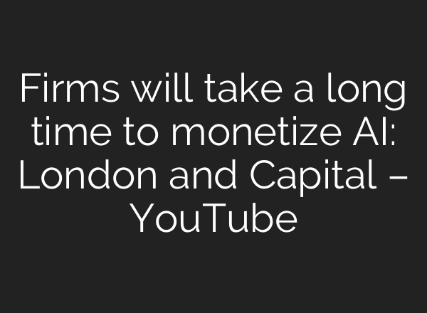 Firms will take a long time to monetize <b>AI</b>: London and Capital – YouTube