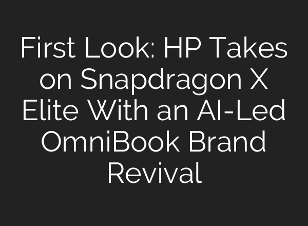First Look: HP Takes on Snapdragon X Elite With an <b>AI</b>-Led OmniBook Brand Revival