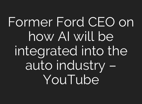 Former Ford CEO on how <b>AI</b> will be integrated into the auto industry – YouTube