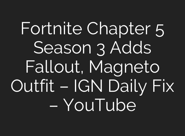 Fortnite Chapter 5 Season 3 Adds Fallout, Magneto Outfit – IGN Daily Fix – YouTube