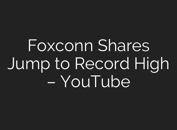 Foxconn Shares Jump to Record High – YouTube