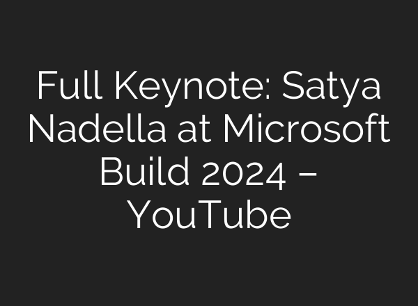Full Keynote: Satya Nadella at Microsoft Build 2024 – YouTube