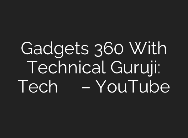 Gadgets 360 With Technical Guruji: Tech दुनिया की बड़ी खबरें – YouTube