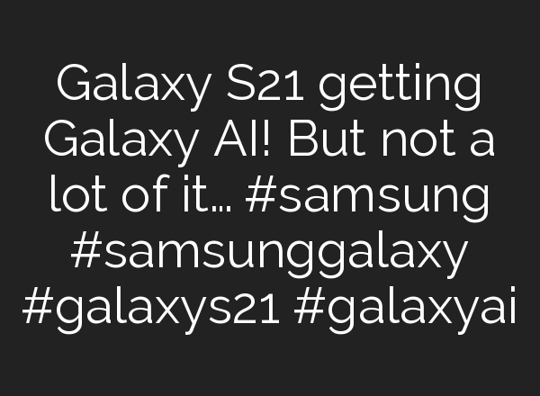 Galaxy S21 getting Galaxy <b>AI</b>! But not a lot of it… #samsung #samsunggalaxy #galaxys21 #galaxyai