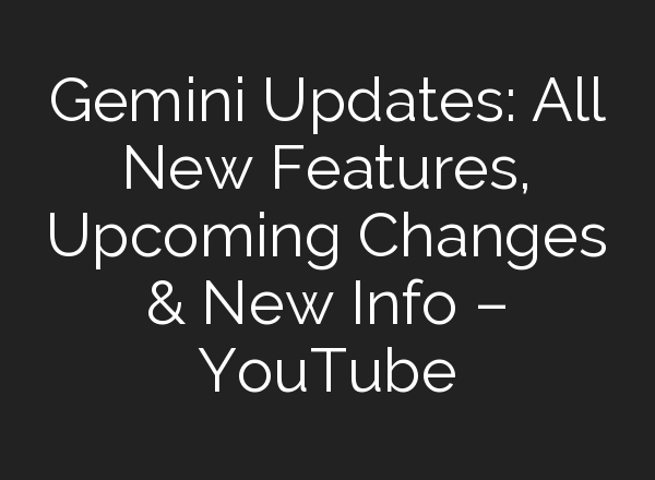 Gemini Updates: All New Features, Upcoming Changes & New Info – YouTube