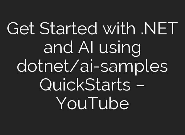 Get Started with .NET and <b>AI</b> using dotnet/<b>ai</b>-samples QuickStarts – YouTube