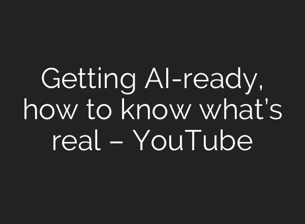 Getting <b>AI</b>-ready, how to know what’s real – YouTube