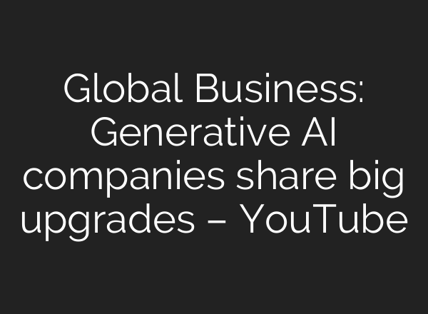 Global Business: Generative <b>AI</b> companies share big upgrades – YouTube
