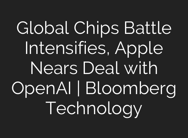 Global Chips Battle Intensifies, Apple Nears Deal with OpenAI | Bloomberg Technology