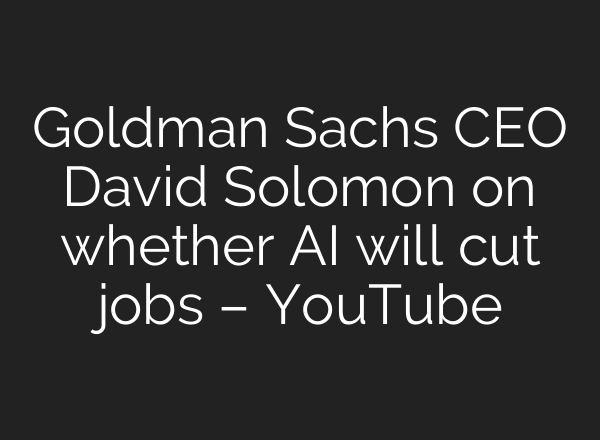 Goldman Sachs CEO David Solomon on whether <b>AI</b> will cut jobs – YouTube