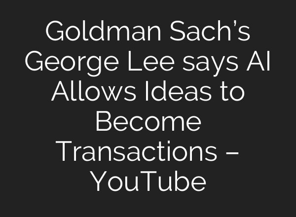 Goldman Sach’s George Lee says <b>AI</b> Allows Ideas to Become Transactions – YouTube