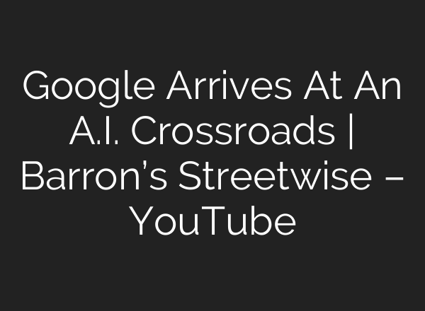 Google Arrives At An <b>A.I.</b> Crossroads | Barron’s Streetwise – YouTube