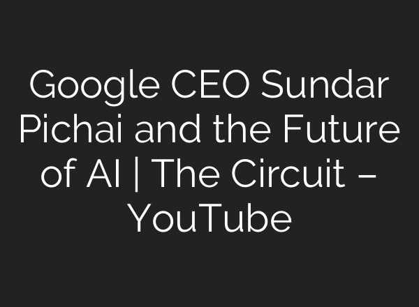 Google CEO Sundar Pichai and the Future of <b>AI</b> | The Circuit – YouTube