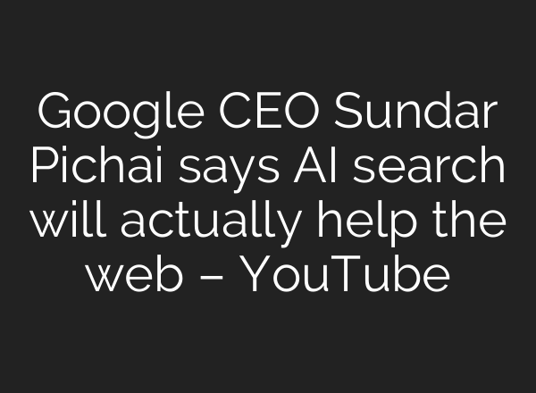 Google CEO Sundar Pichai says <b>AI</b> search will actually help the web – YouTube