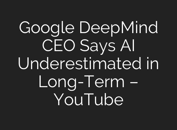 Google DeepMind CEO Says <b>AI</b> Underestimated in Long-Term – YouTube