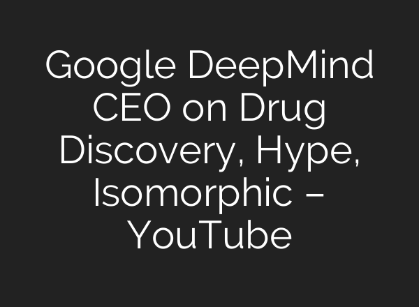 Google DeepMind CEO on Drug Discovery, Hype, Isomorphic – YouTube