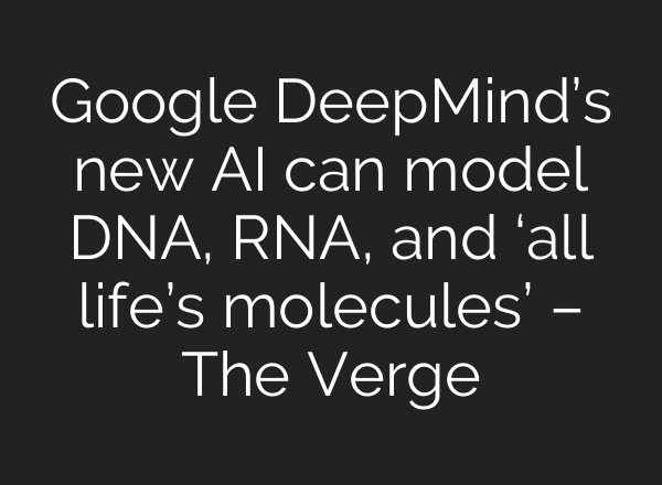 Google DeepMind’s new AI can model DNA, RNA, and ‘all life’s molecules’ – The Verge