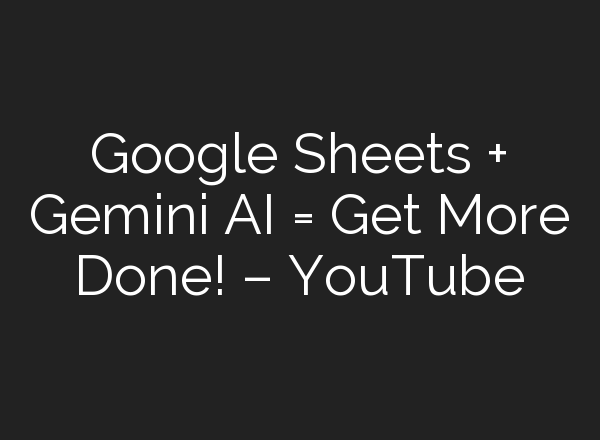 Google Sheets + Gemini <b>AI</b> = Get More Done! – YouTube