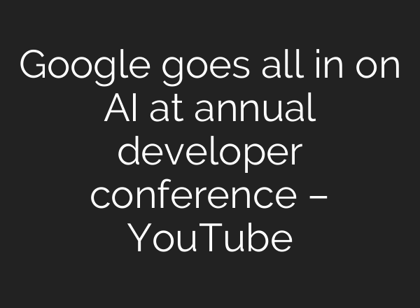 Google goes all in on <b>AI</b> at annual developer conference – YouTube
