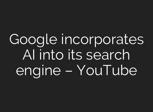 Google incorporates <b>AI</b> into its search engine – YouTube