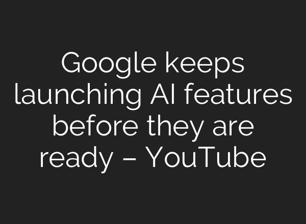 Google keeps launching <b>AI</b> features before they are ready – YouTube