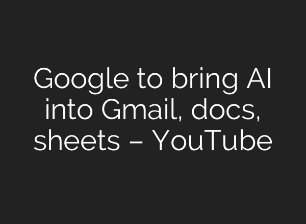 Google to bring <b>AI</b> into Gmail, docs, sheets – YouTube