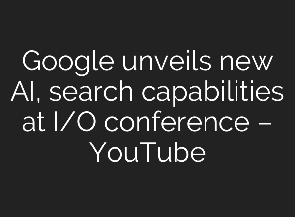 Google unveils new <b>AI</b>, search capabilities at I/O conference – YouTube