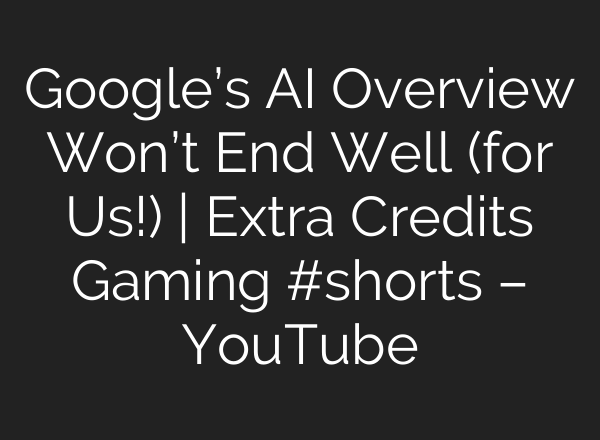 Google’s <b>AI</b> Overview Won’t End Well (for Us!) | Extra Credits Gaming #shorts – YouTube