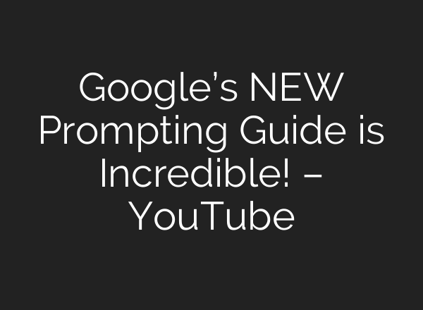 Google’s NEW Prompting Guide is Incredible! – YouTube