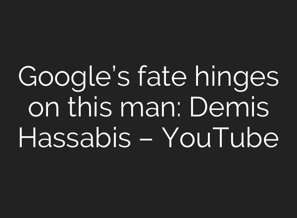 Google’s fate hinges on this man: Demis Hassabis – YouTube