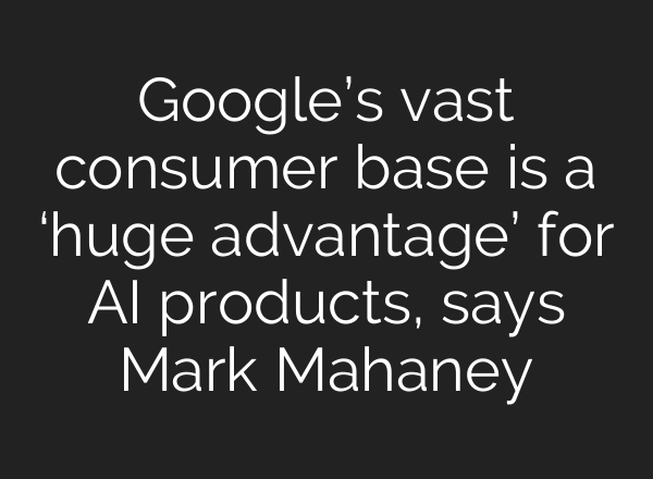 Google’s vast consumer base is a ‘huge advantage’ for <b>AI</b> products, says Mark Mahaney