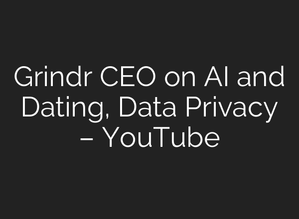 Grindr CEO on <b>AI</b> and Dating, Data Privacy – YouTube