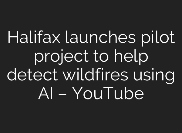 Halifax launches pilot project to help detect wildfires using <b>AI</b> – YouTube