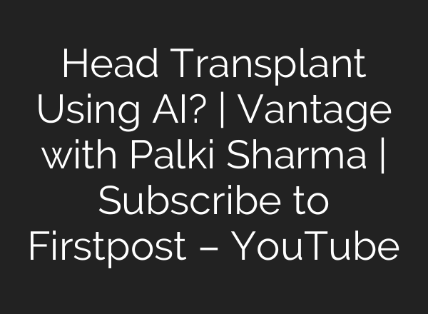 Head Transplant Using <b>AI</b>? | Vantage with Palki Sharma | Subscribe to Firstpost – YouTube