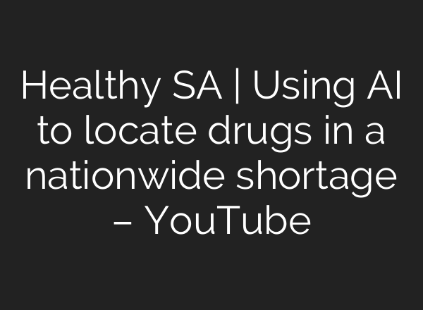Healthy SA | Using <b>AI</b> to locate drugs in a nationwide shortage – YouTube
