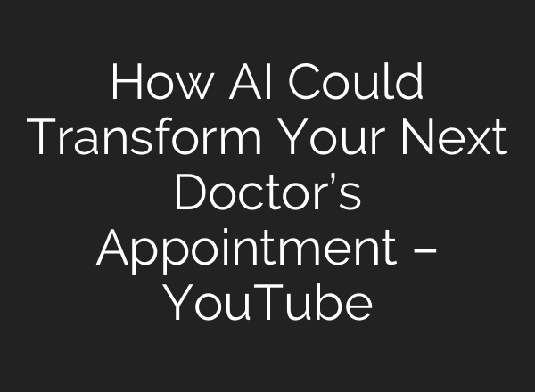 How <b>AI</b> Could Transform Your Next Doctor’s Appointment – YouTube