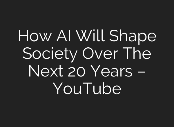 How <b>AI</b> Will Shape Society Over The Next 20 Years – YouTube