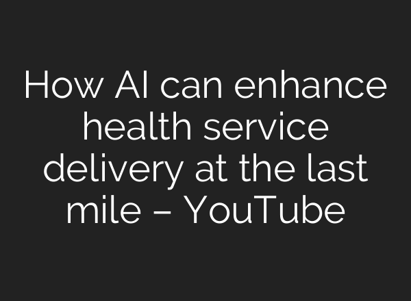 How <b>AI</b> can enhance health service delivery at the last mile – YouTube