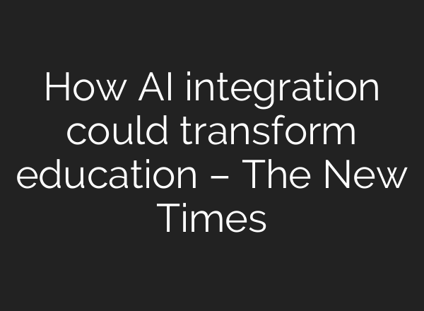 How AI integration could transform education – The New Times