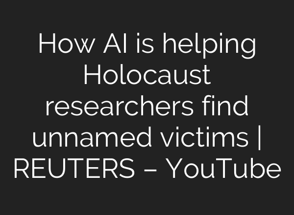 How <b>AI</b> is helping Holocaust researchers find unnamed victims | REUTERS – YouTube