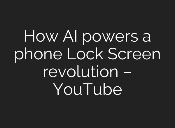 How <b>AI</b> powers a phone Lock Screen revolution – YouTube