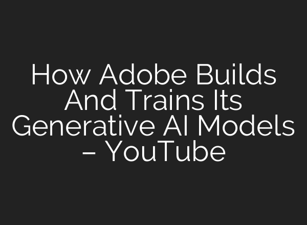 How Adobe Builds And Trains Its Generative <b>AI</b> Models – YouTube