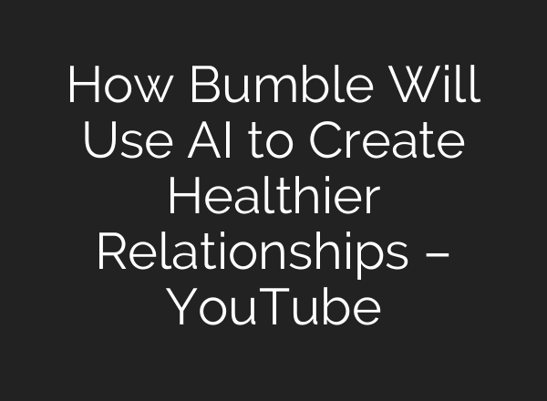 How Bumble Will Use <b>AI</b> to Create Healthier Relationships – YouTube