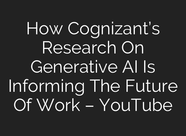 How Cognizant’s Research On Generative <b>AI</b> Is Informing The Future Of Work – YouTube
