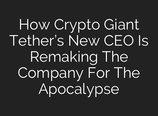 How Crypto Giant Tether’s New CEO Is Remaking The Company For The Apocalypse