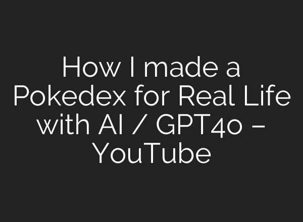How I made a Pokedex for Real Life with <b>AI</b> / GPT4o – YouTube