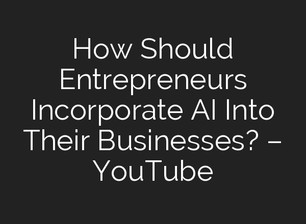 How Should Entrepreneurs Incorporate <b>AI</b> Into Their Businesses? – YouTube