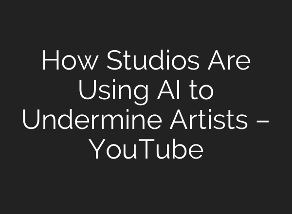 How Studios Are Using <b>AI</b> to Undermine Artists – YouTube