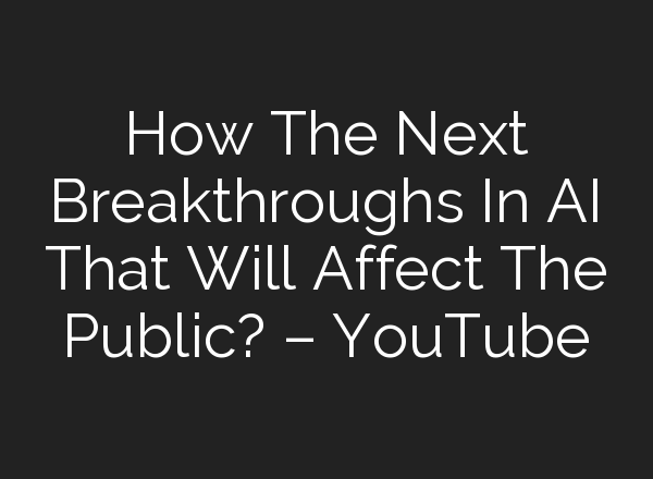 How The Next Breakthroughs In <b>AI</b> That Will Affect The Public? – YouTube